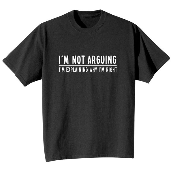 I'm Not Arguing Shirts | 22 Reviews | 4.90909 Stars | Signals | HX4261
