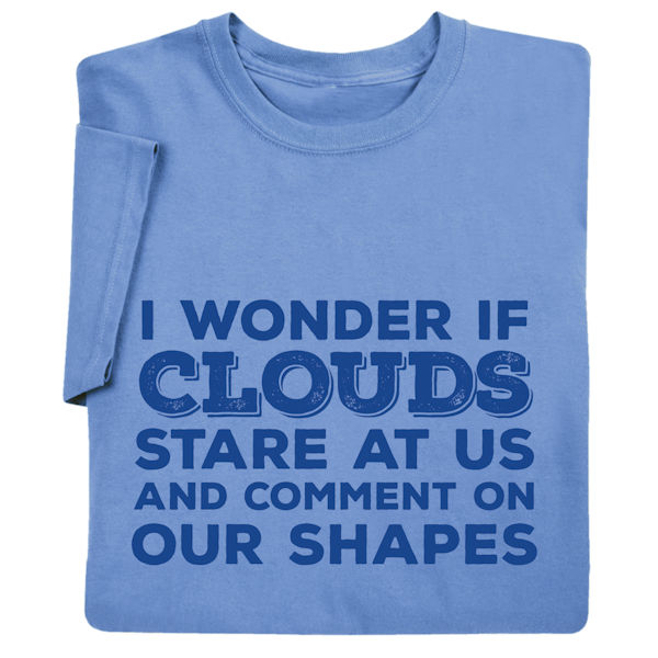 Image result for I wonder if clouds look at us and comment on our shape T shirt