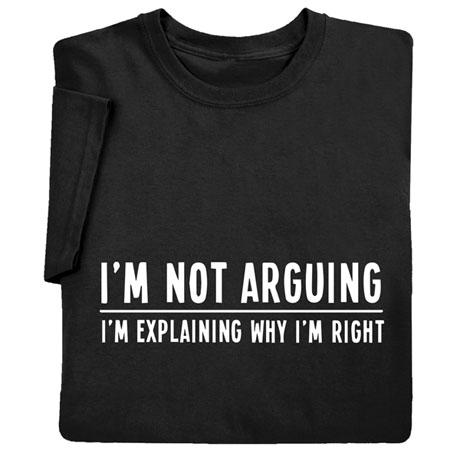 I'm Not Arguing T-Shirt or Sweatshirt | Signals