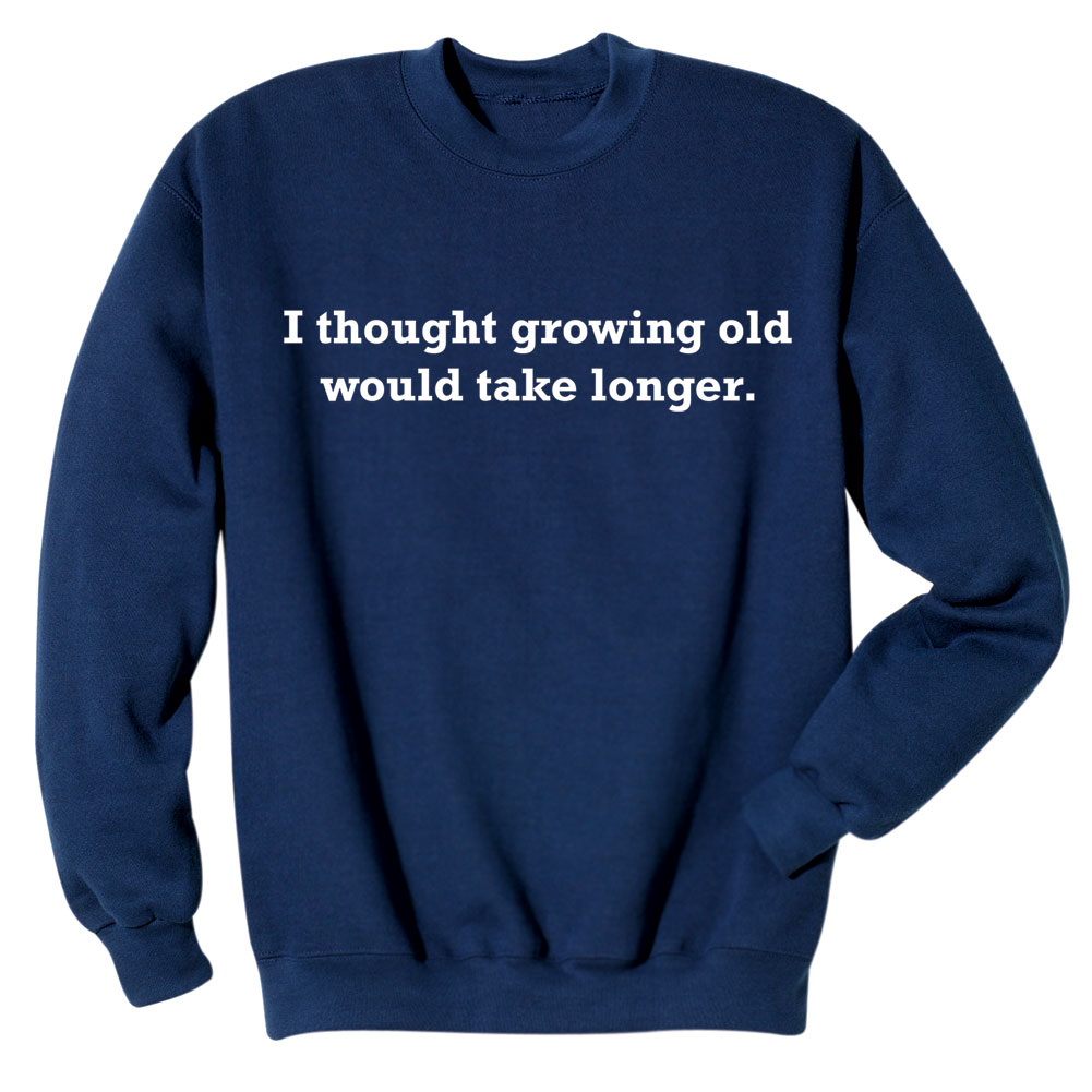 I Thought Growing Old Would Take Longer Shirts | Signals